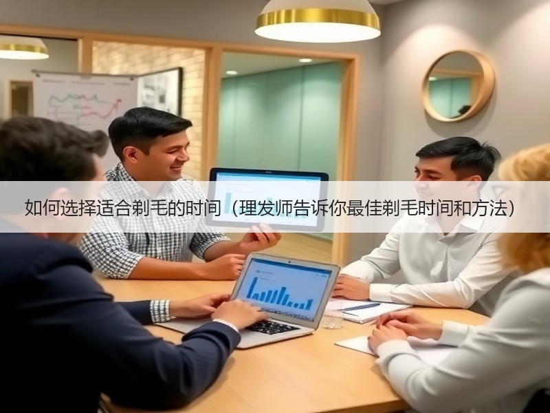如何选择适合剃毛的时间（理发师告诉你最佳剃毛时间和方法）
