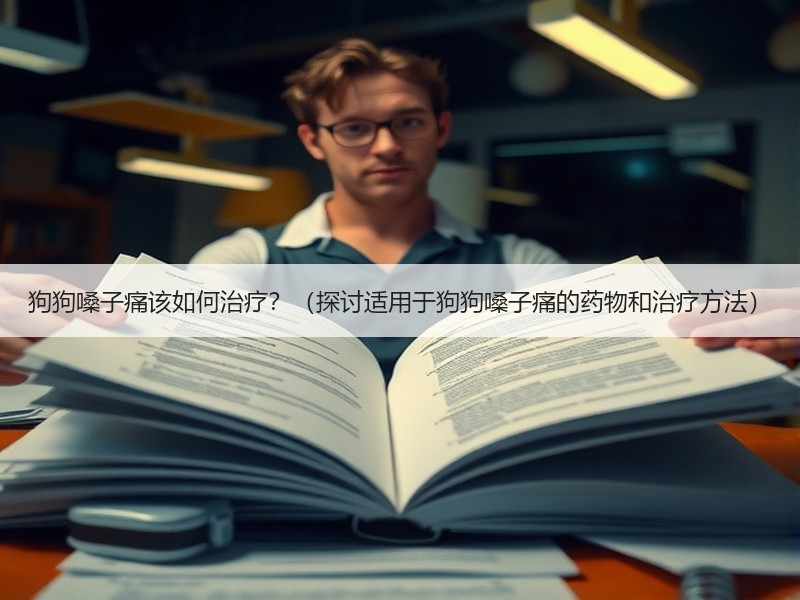 狗狗嗓子痛该如何治疗？（探讨适用于狗狗嗓子痛的药物和治疗方法）