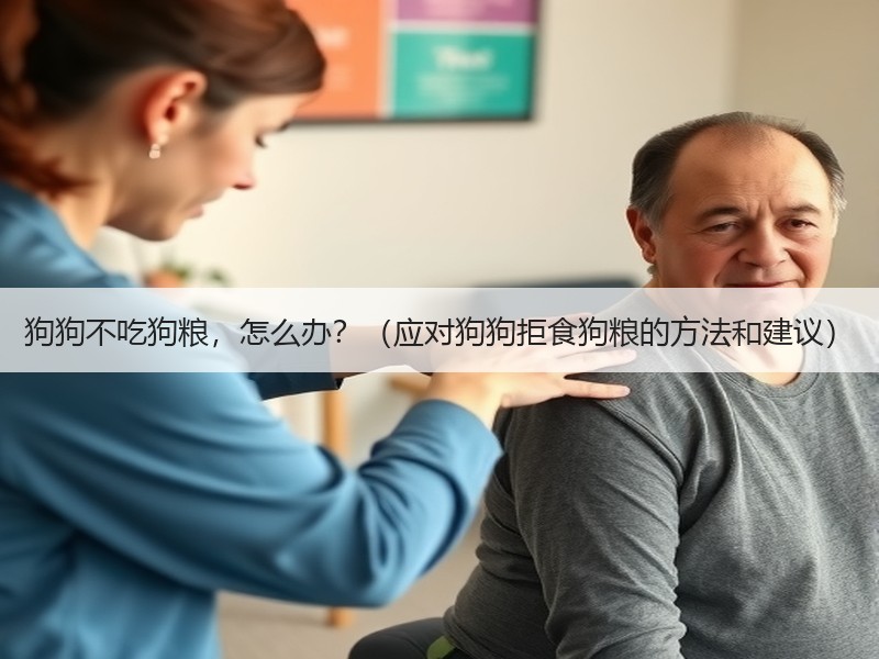 狗狗不吃狗粮，怎么办？（应对狗狗拒食狗粮的方法和建议）