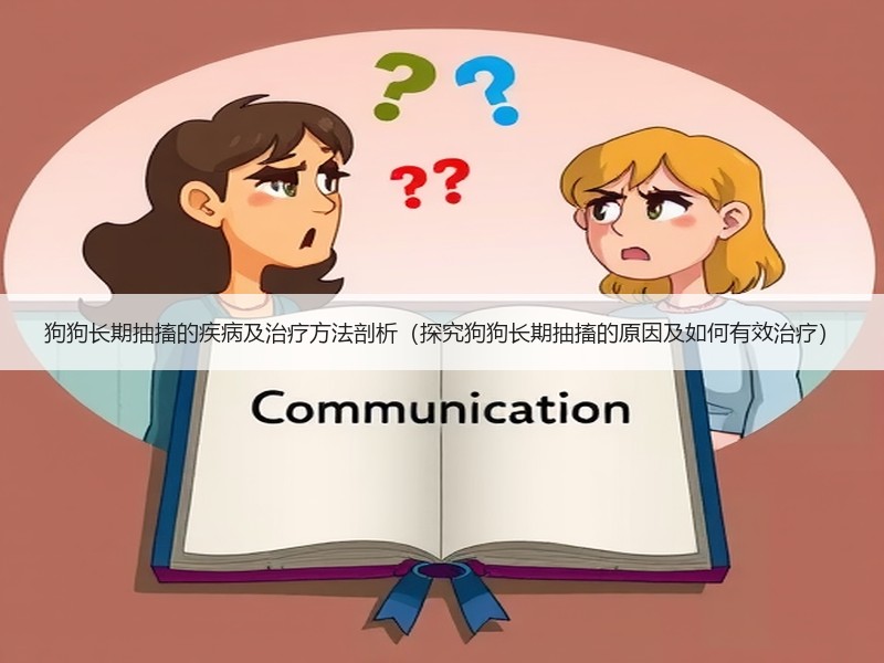 狗狗长期抽搐的疾病及治疗方法剖析（探究狗狗长期抽搐的原因及如何有效治疗）