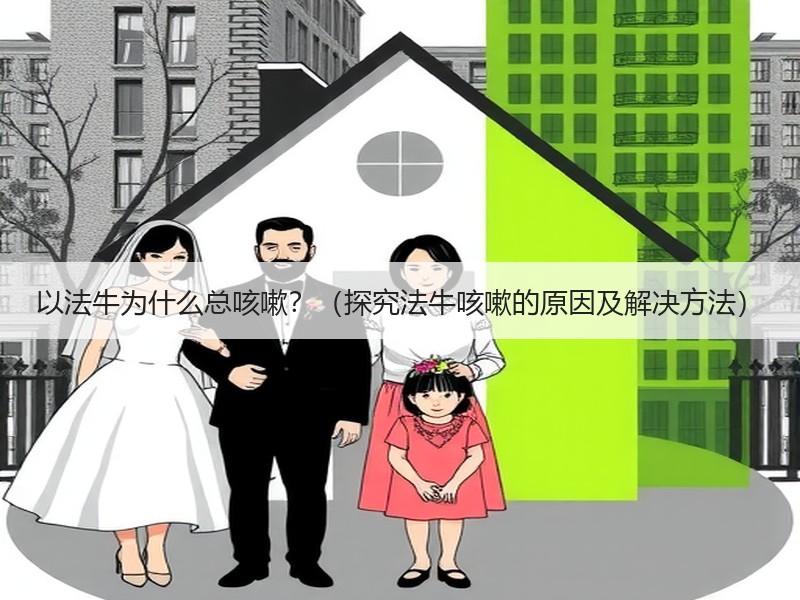 以法牛为什么总咳嗽？（探究法牛咳嗽的原因及解决方法）