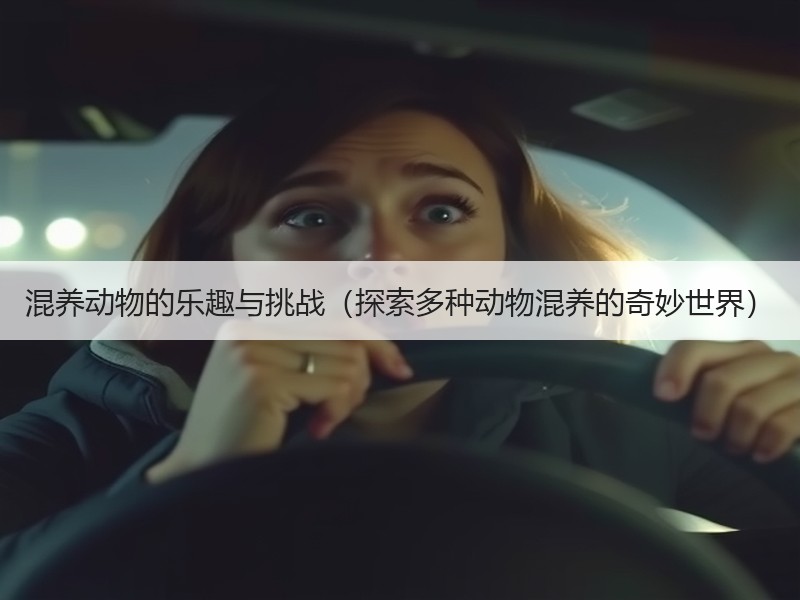 混养动物的乐趣与挑战（探索多种动物混养的奇妙世界）