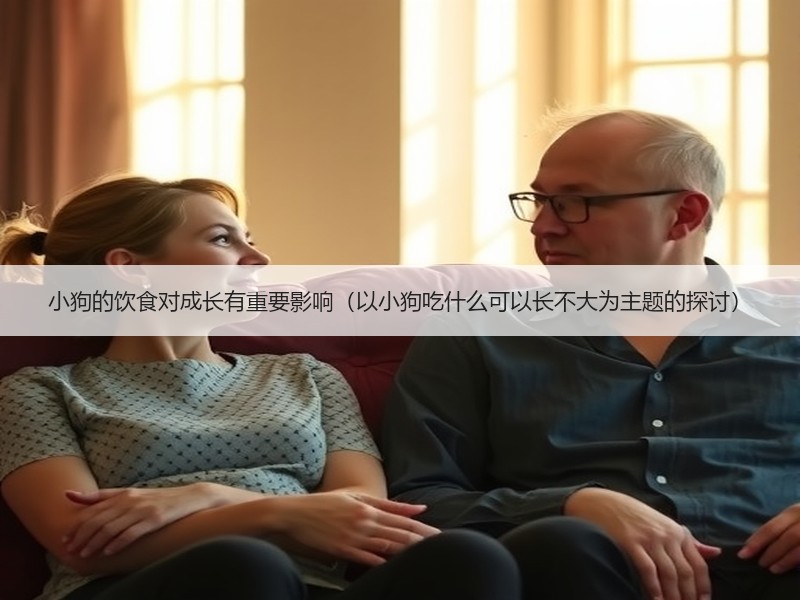 小狗的饮食对成长有重要影响（以小狗吃什么可以长不大为主题的探讨）
