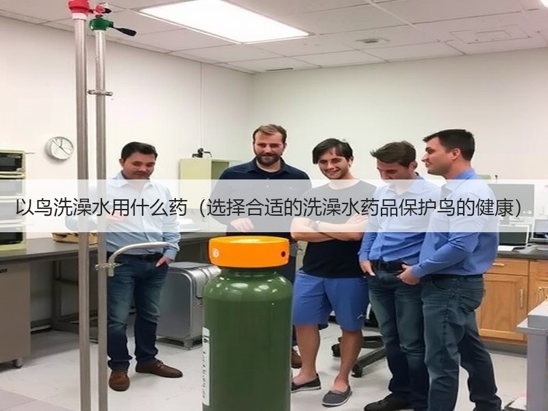 以鸟洗澡水用什么药（选择合适的洗澡水药品保护鸟的健康）