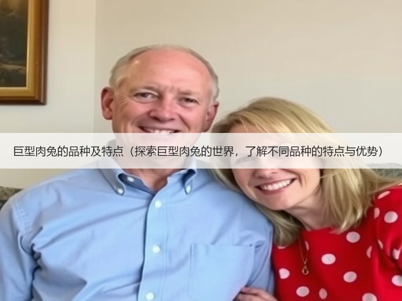 巨型肉兔的品种及特点（探索巨型肉兔的世界，了解不同品种的特点与优势）