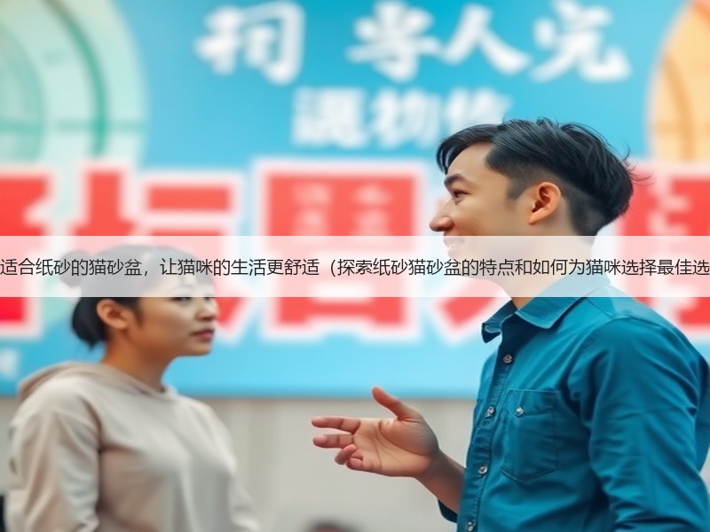 选择适合纸砂的猫砂盆，让猫咪的生活更舒适（探索纸砂猫砂盆的特点和如何为猫咪选择最佳选项）