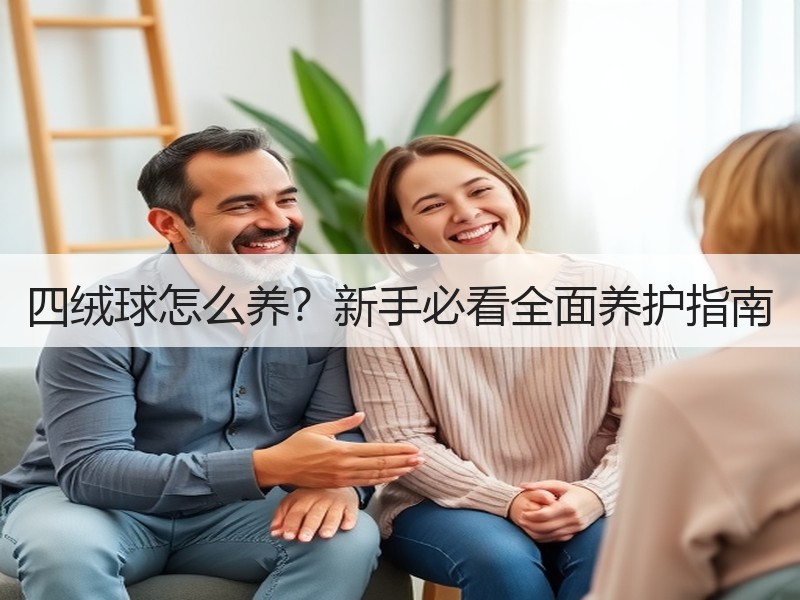 四绒球怎么养？新手必看全面养护指南