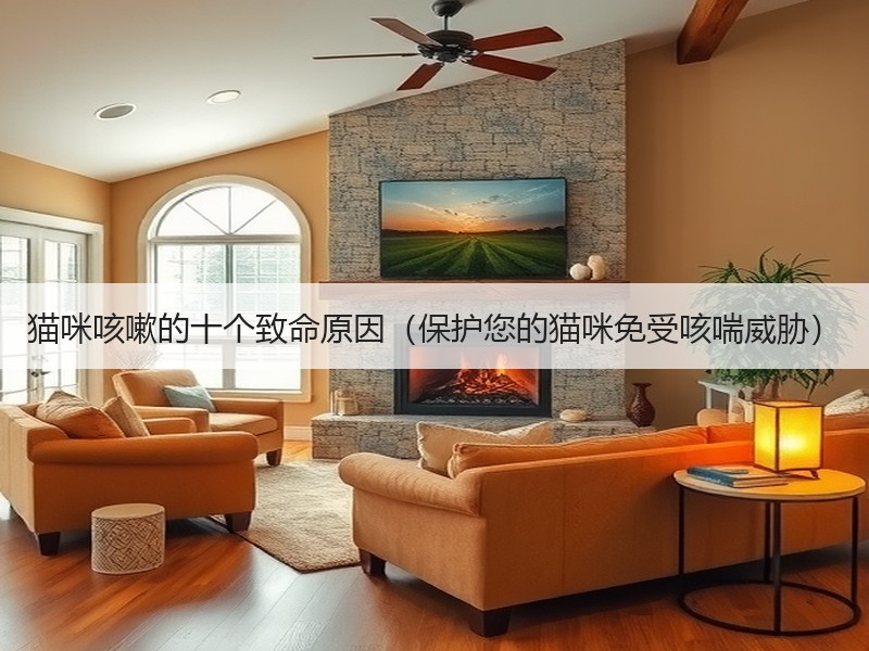 猫咪咳嗽的十个致命原因（保护您的猫咪免受咳喘威胁）