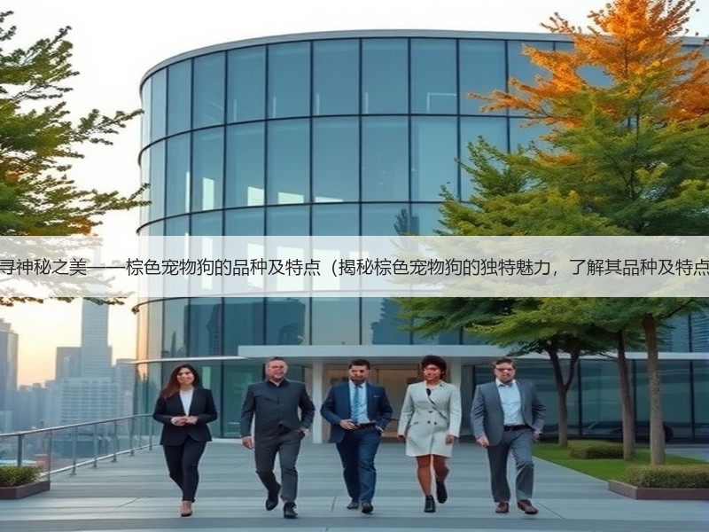 探寻神秘之美——棕色宠物狗的品种及特点（揭秘棕色宠物狗的独特魅力，了解其品种及特点）