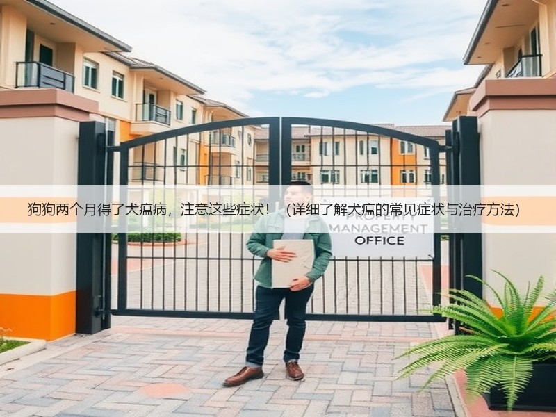 狗狗两个月得了犬瘟病，注意这些症状！（详细了解犬瘟的常见症状与治疗方法）