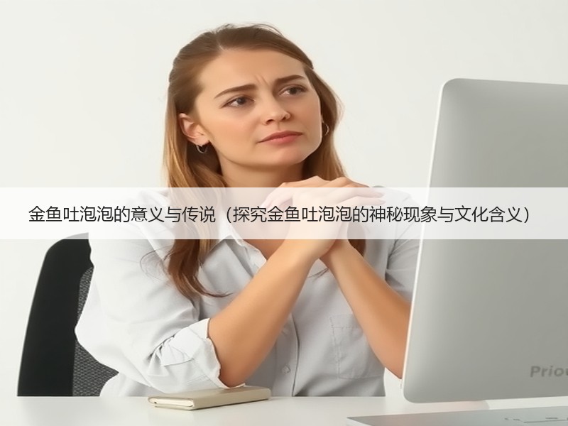 金鱼吐泡泡的意义与传说（探究金鱼吐泡泡的神秘现象与文化含义）