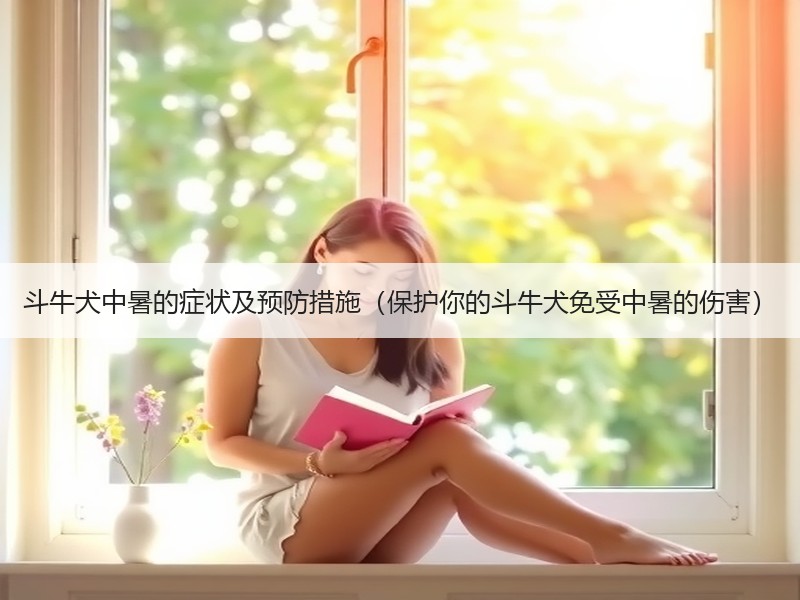 斗牛犬中暑的症状及预防措施（保护你的斗牛犬免受中暑的伤害）