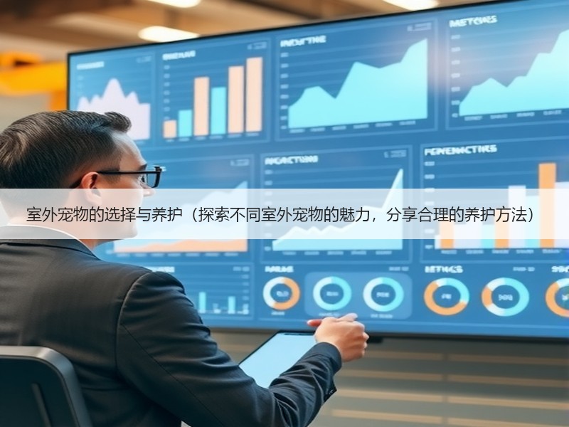 室外宠物的选择与养护（探索不同室外宠物的魅力，分享合理的养护方法）